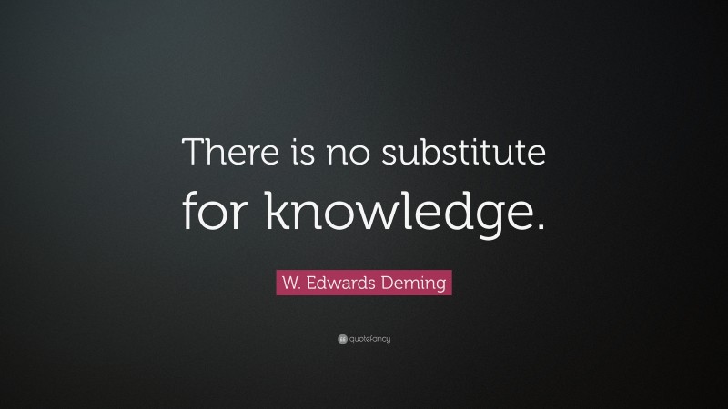 W. Edwards Deming Quote: “There is no substitute for knowledge.”