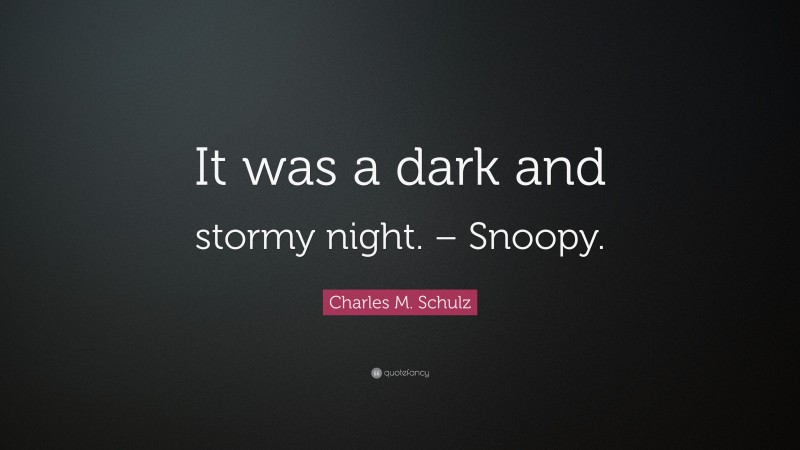 Charles M. Schulz Quote: “It was a dark and stormy night. – Snoopy.”