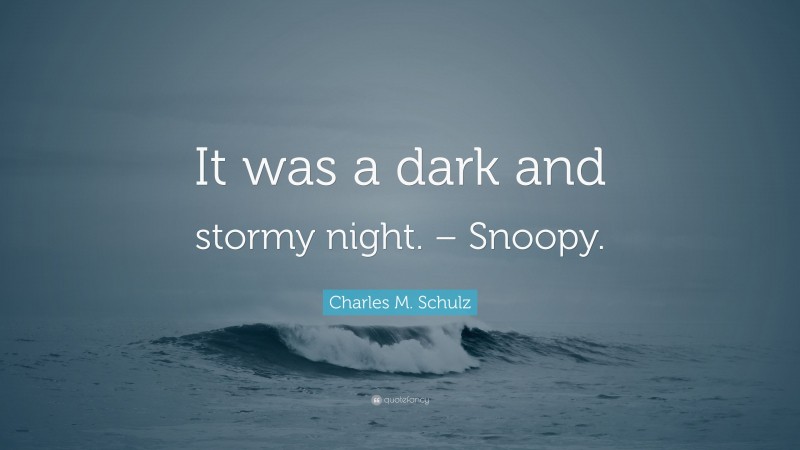 Charles M. Schulz Quote: “It was a dark and stormy night. – Snoopy.”