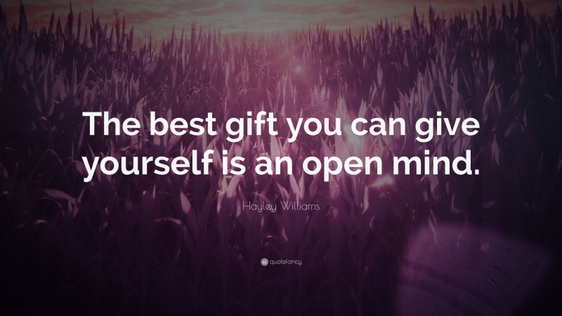 Hayley Williams Quote: “The best gift you can give yourself is an open mind.”