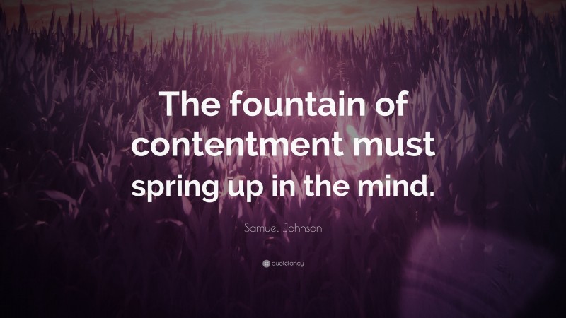 Samuel Johnson Quote: “The fountain of contentment must spring up in the mind.”
