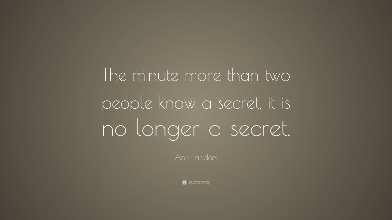 Ann Landers Quote: “The minute more than two people know a secret, it is no longer a secret.”