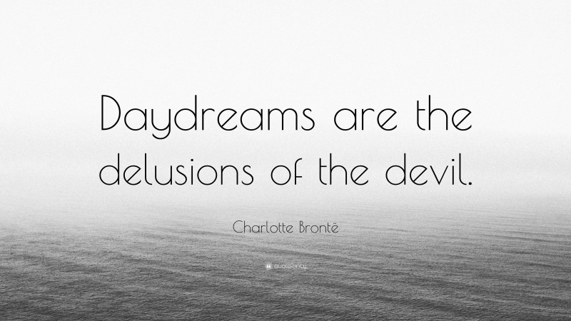 Charlotte Brontë Quote: “Daydreams are the delusions of the devil.”
