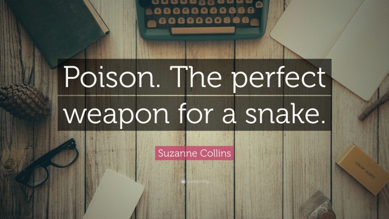Suzanne Collins Quote: “Poison. The perfect weapon for a snake.”