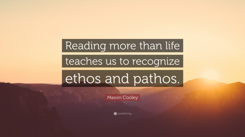 Mason Cooley Quote: “Reading more than life teaches us to recognize ethos and pathos.”