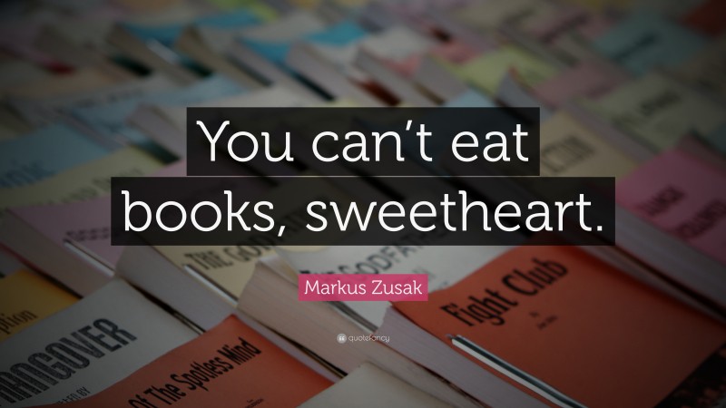 Markus Zusak Quote: “You can’t eat books, sweetheart.”