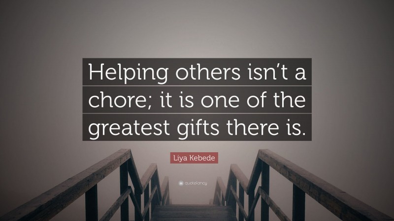 Liya Kebede Quote: “Helping others isn’t a chore; it is one of the greatest gifts there is.”