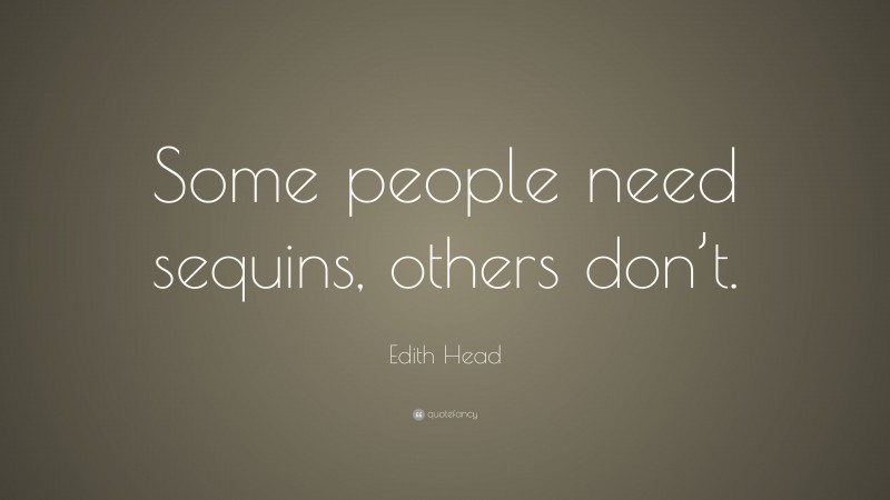Edith Head Quote: “Some people need sequins, others don’t.”