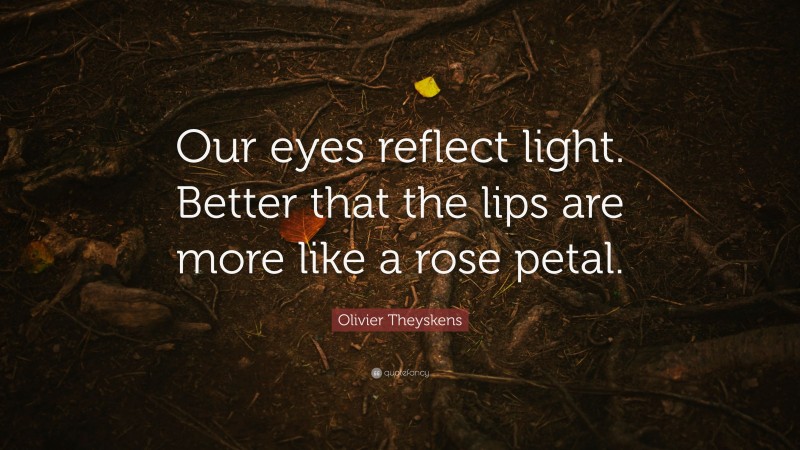 Olivier Theyskens Quote: “Our eyes reflect light. Better that the lips are more like a rose petal.”