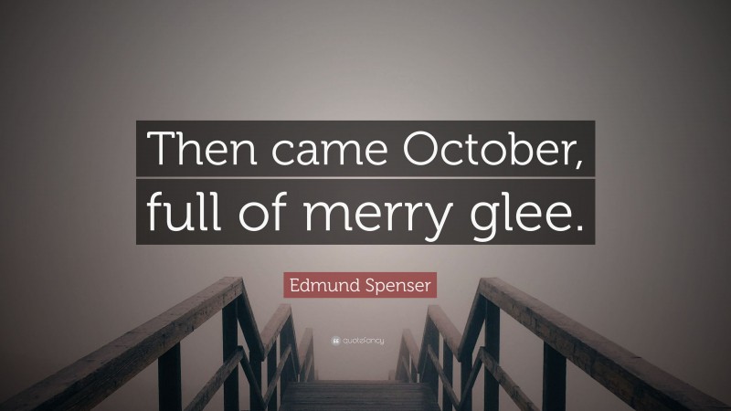 Edmund Spenser Quote: “Then came October, full of merry glee.”