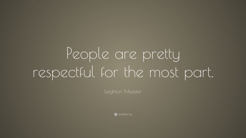 Leighton Meester Quote: “People are pretty respectful for the most part.”