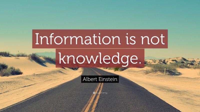 Albert Einstein Quote: “Information is not knowledge.”