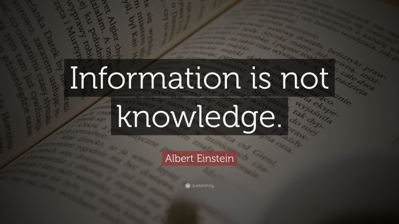 Albert Einstein Quote: “Information is not knowledge.”