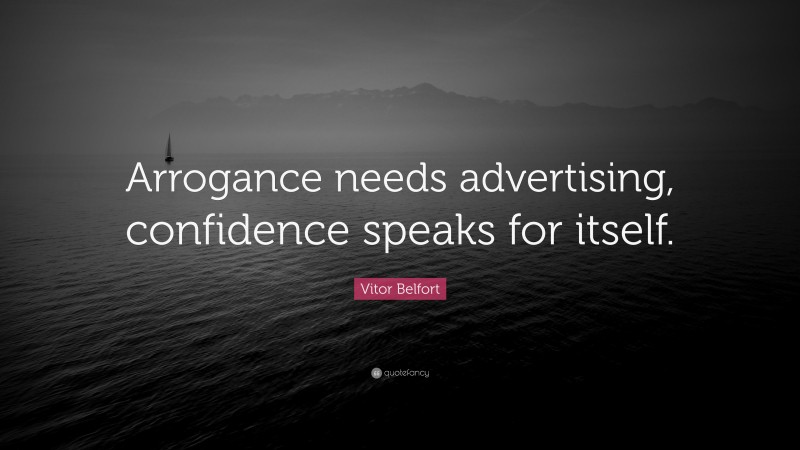 Vitor Belfort Quote: “Arrogance needs advertising, confidence speaks for itself.”