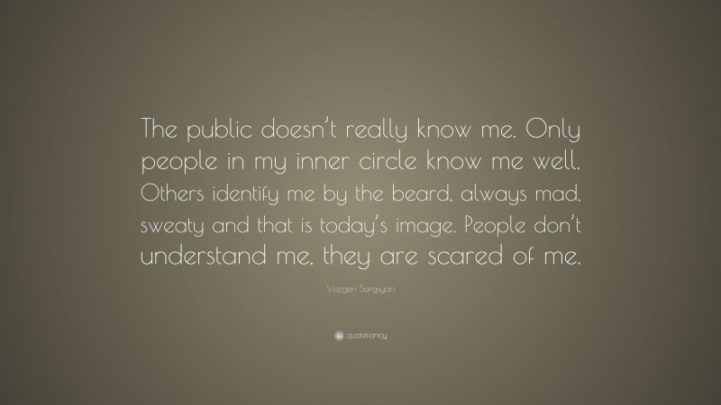 Vazgen Sargsyan Quote: “The public doesn’t really know me. Only people ...