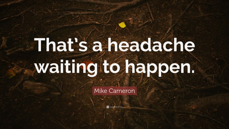 Mike Cameron Quote: “That’s a headache waiting to happen.”