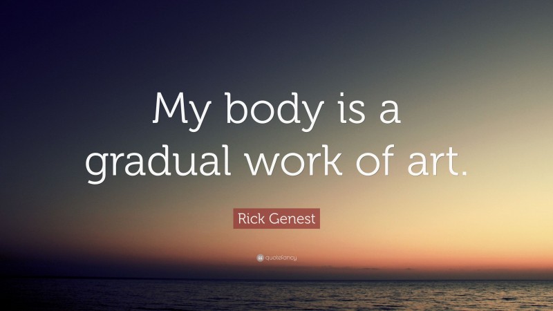 Rick Genest Quote: “My body is a gradual work of art.”