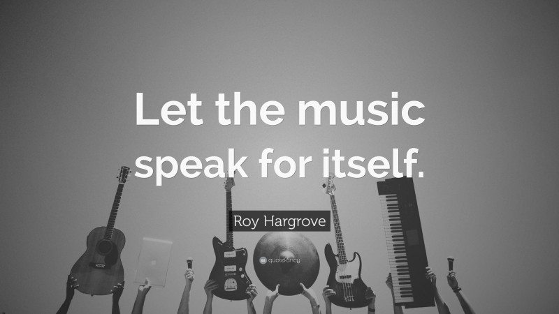 Roy Hargrove Quote: “Let the music speak for itself.”