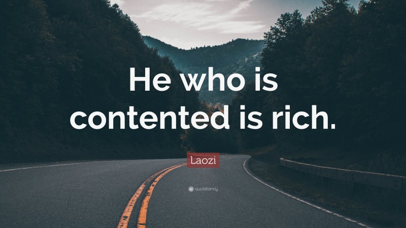 Laozi Quote: “He who is contented is rich.”