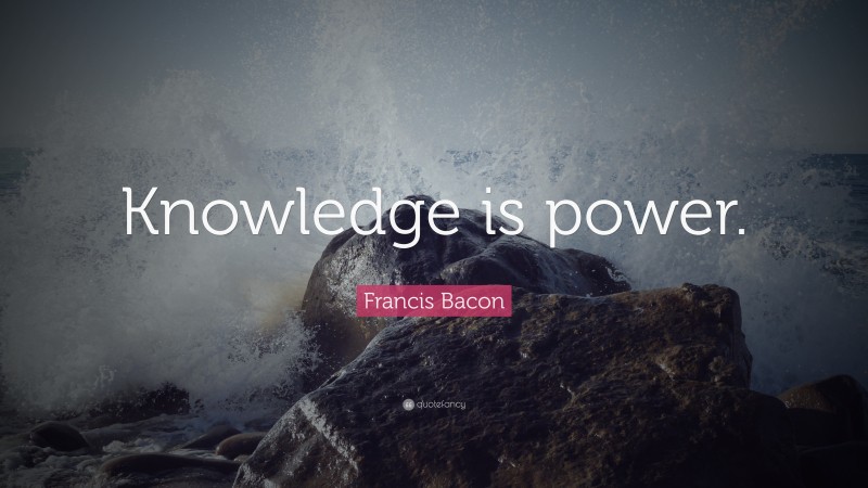 Francis Bacon Quote: “Knowledge is power.”