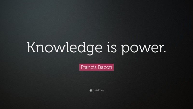 Francis Bacon Quote: “Knowledge is power.”