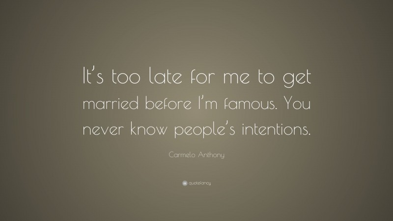 Carmelo Anthony Quote: “It’s too late for me to get married before I’m famous. You never know people’s intentions.”