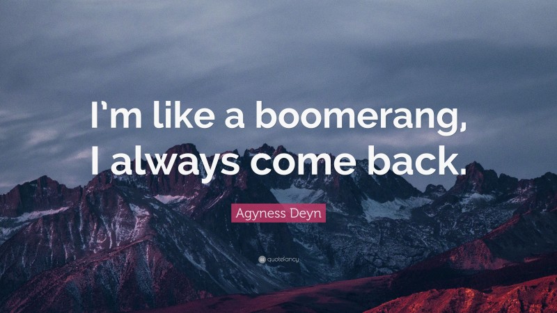 Agyness Deyn Quote: “I’m like a boomerang, I always come back.”