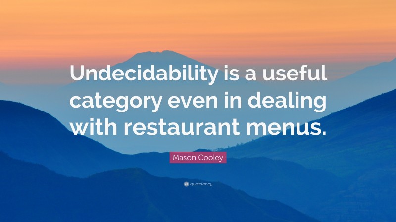 Mason Cooley Quote: “Undecidability is a useful category even in dealing with restaurant menus.”