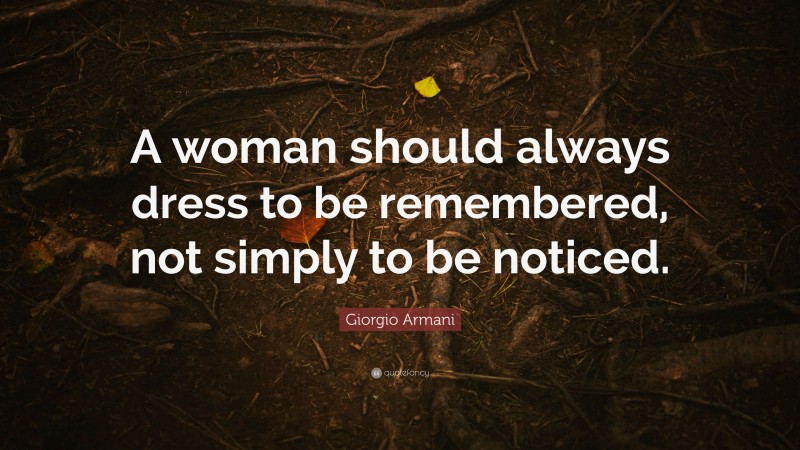 Giorgio Armani Quote: “A woman should always dress to be remembered, not simply to be noticed.”