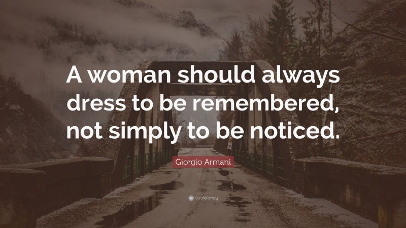 Giorgio Armani Quote: “A woman should always dress to be remembered, not simply to be noticed.”