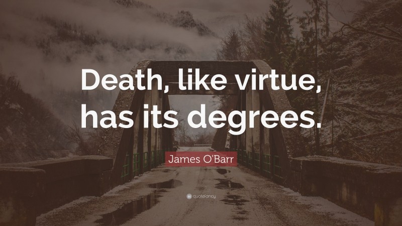 James O'Barr Quote: “Death, like virtue, has its degrees.”