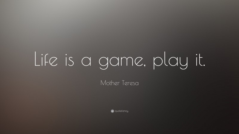 Mother Teresa Quote: “Life is a game, play it.”