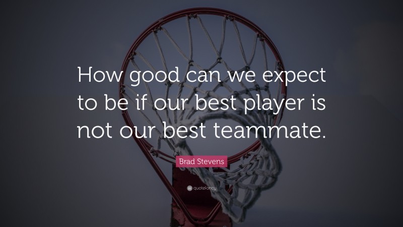 Brad Stevens Quote: “How good can we expect to be if our best player is ...