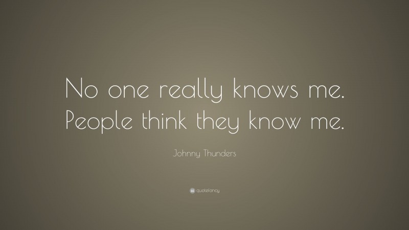 Johnny Thunders Quote: “No one really knows me. People think they know me.”