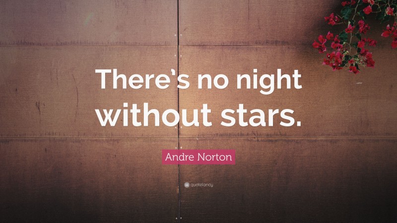 Andre Norton Quote: “There’s no night without stars.”