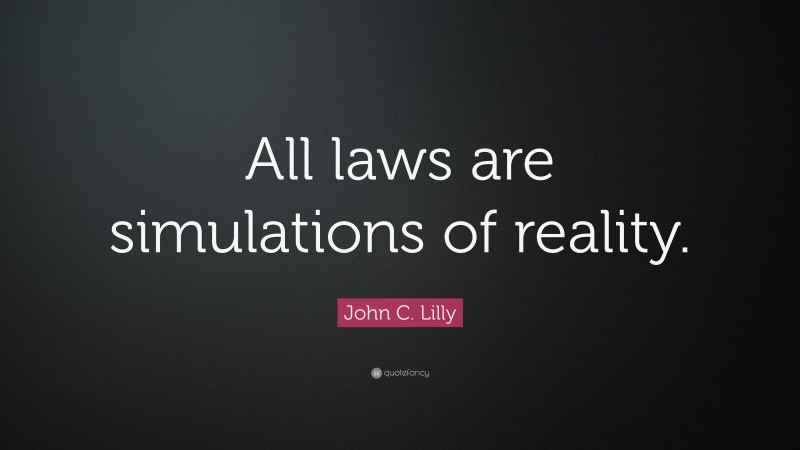 John C. Lilly Quote: “All laws are simulations of reality.”