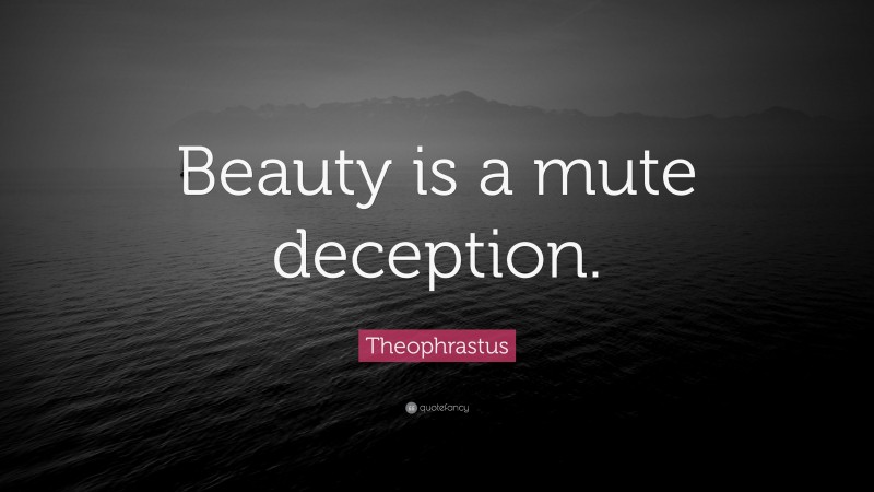 Theophrastus Quote: “Beauty is a mute deception.”