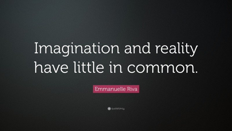 Emmanuelle Riva Quote: “Imagination and reality have little in common.”