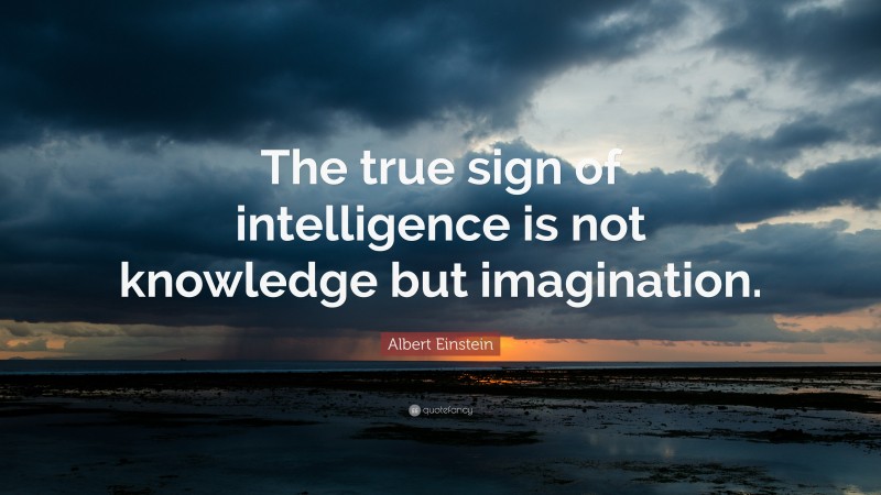 Albert Einstein Quote: “The true sign of intelligence is not knowledge