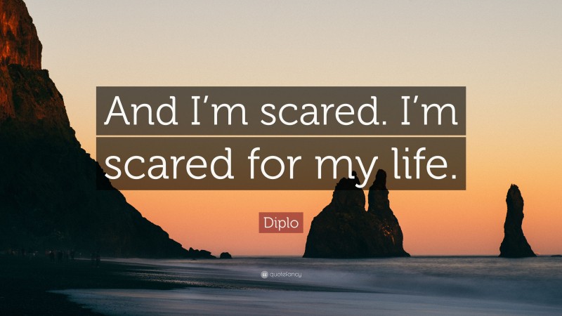 Diplo Quote: “And I’m scared. I’m scared for my life.”