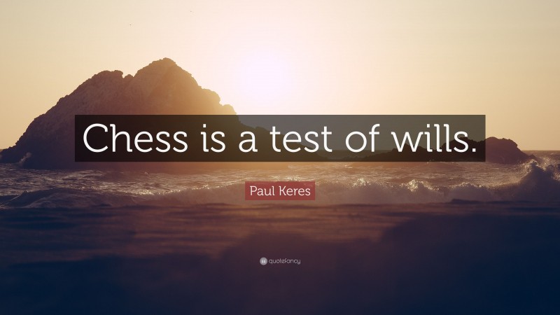 Paul Keres Quote: “Chess is a test of wills.”
