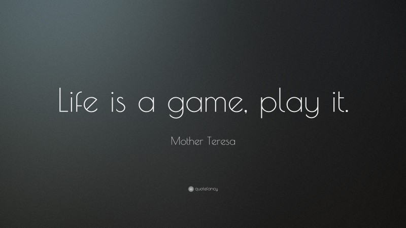 Mother Teresa Quote: “Life is a game, play it.”