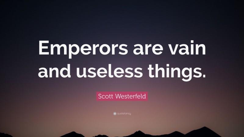Scott Westerfeld Quote: “Emperors are vain and useless things.”