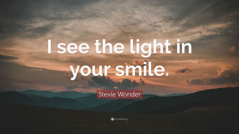 Stevie Wonder Quote: “I see the light in your smile.”