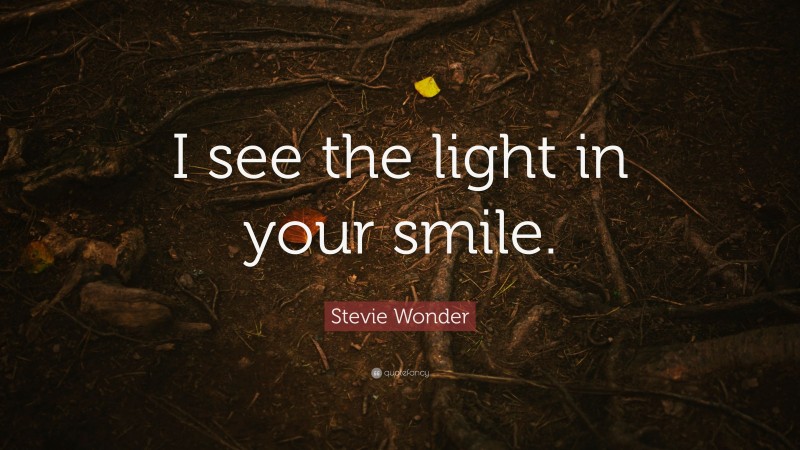 Stevie Wonder Quote: “I see the light in your smile.”