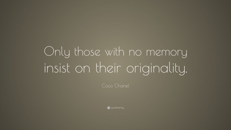 Coco Chanel Quote: “Only those with no memory insist on their originality.”