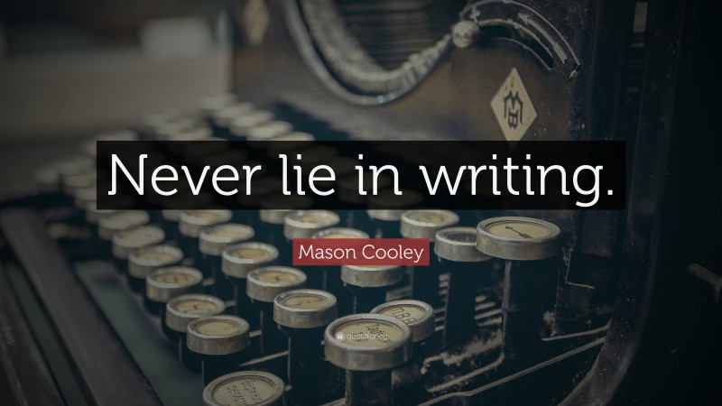Mason Cooley Quote: “Never lie in writing.”