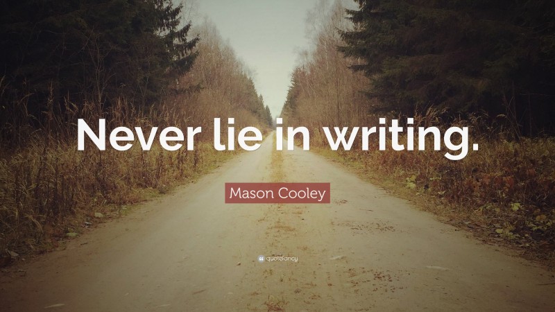 Mason Cooley Quote: “Never lie in writing.”