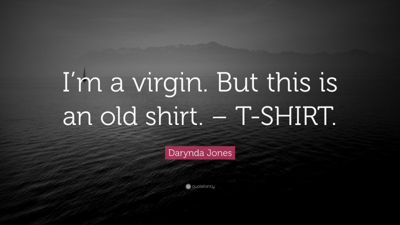 Darynda Jones Quote: “I’m a virgin. But this is an old shirt. – T-SHIRT.”
