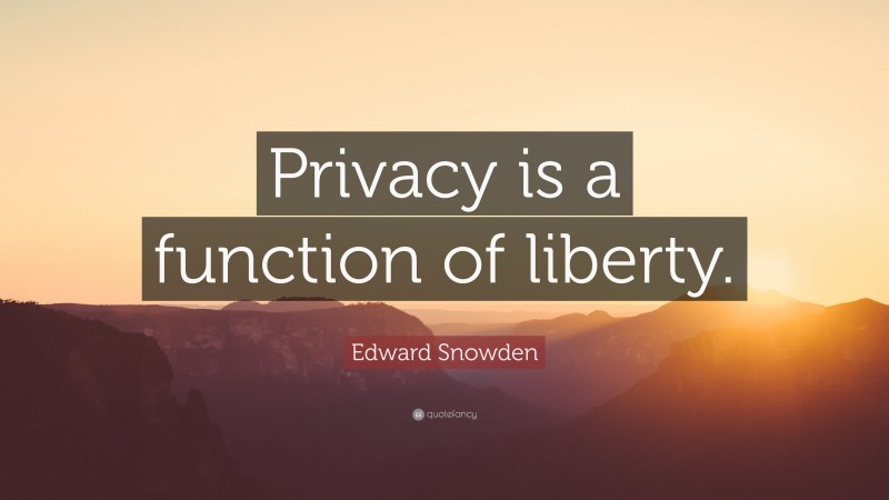 Edward Snowden Quote: “Privacy is a function of liberty.”